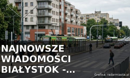 Najnowsze wiadomości Białystok – Poniedziałek 10.08.2026