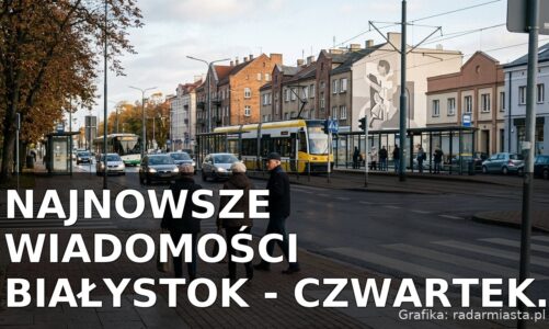 Najnowsze wiadomości Białystok – Czwartek 15.10.2026