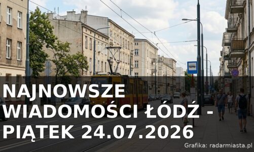 Najnowsze wiadomości Łódź – Piątek 24.07.2026