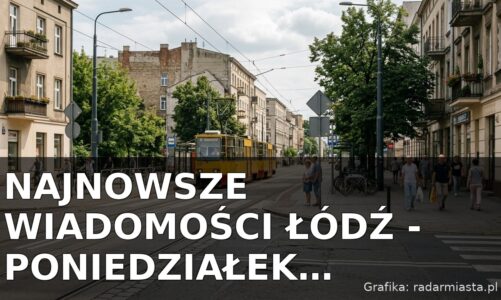 Najnowsze wiadomości Łódź – Poniedziałek 10.08.2026