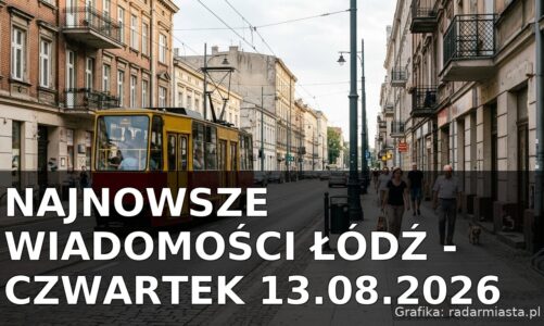 Najnowsze wiadomości Łódź – Czwartek 13.08.2026