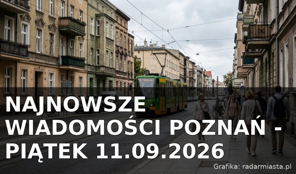 Najnowsze wiadomości Poznań – Piątek 11.09.2026