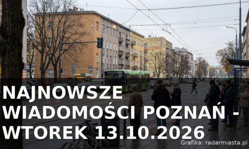 Najnowsze wiadomości Poznań – Wtorek 13.10.2026